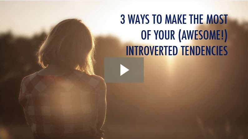 3 Ways To Make The Most Of Your (Awesome!) Introverted Tendencies